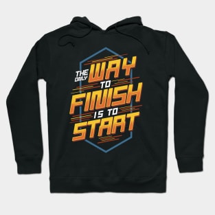 The Only Way To Finish Is To Start Motivational Hoodie